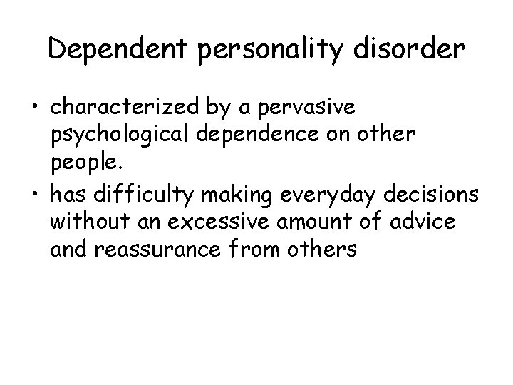 Dependent personality disorder • characterized by a pervasive psychological dependence on other people. • Dependent personality disorder • characterized by a pervasive psychological dependence on other people. •