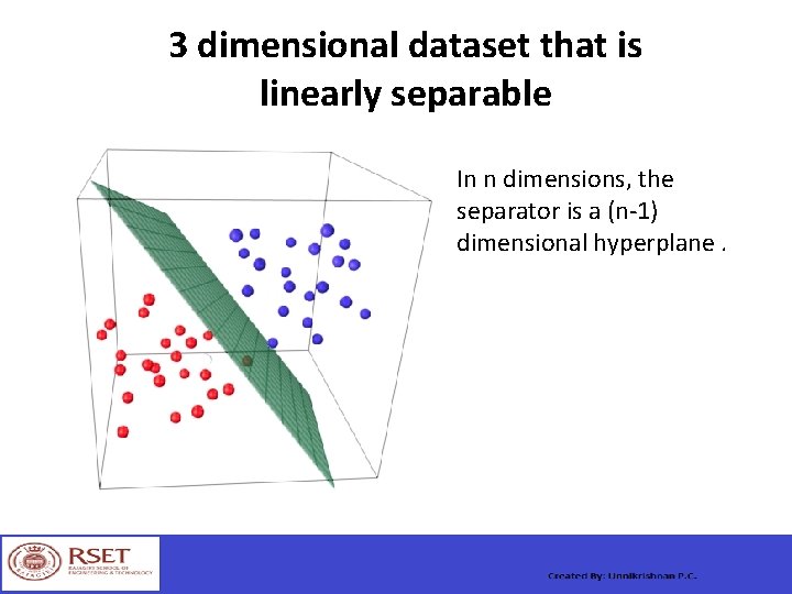 3 dimensional dataset that is linearly separable In n dimensions, the separator is a