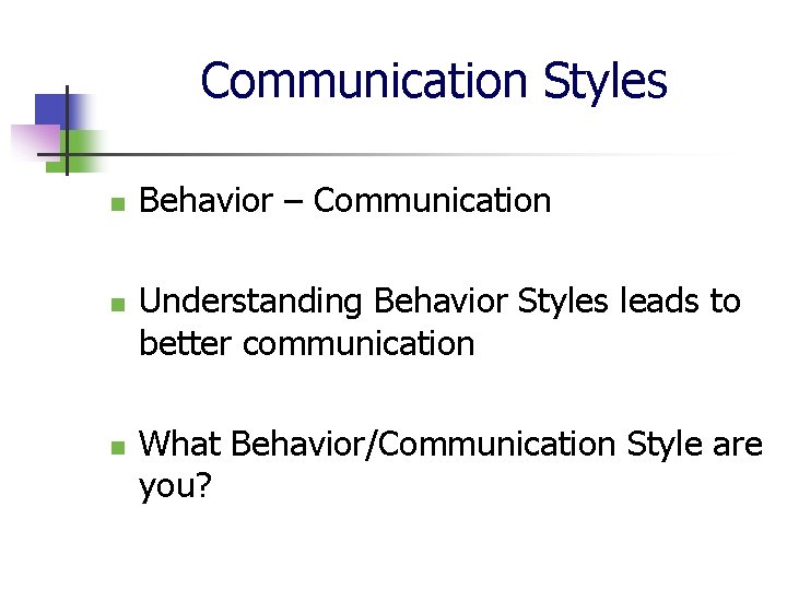 Communication Styles n n n Behavior – Communication Understanding Behavior Styles leads to better