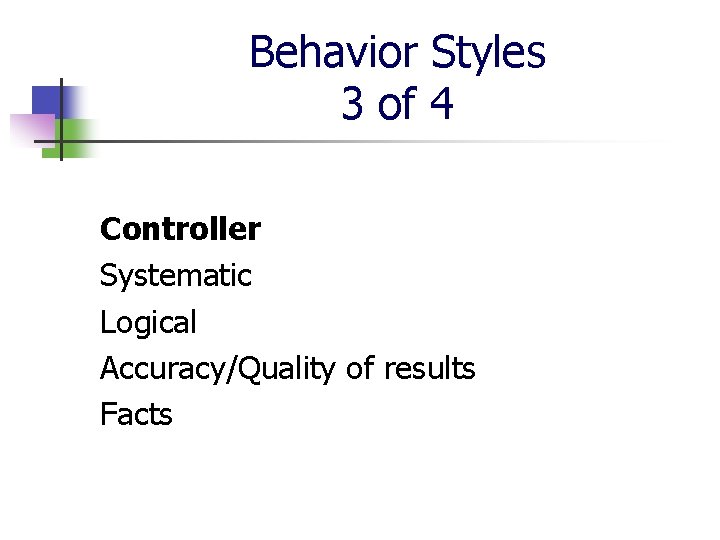 Behavior Styles 3 of 4 Controller Systematic Logical Accuracy/Quality of results Facts 