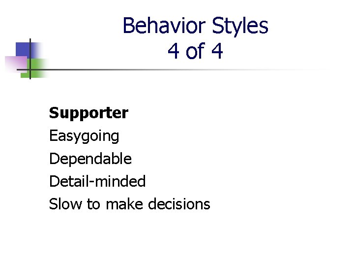 Behavior Styles 4 of 4 Supporter Easygoing Dependable Detail-minded Slow to make decisions 