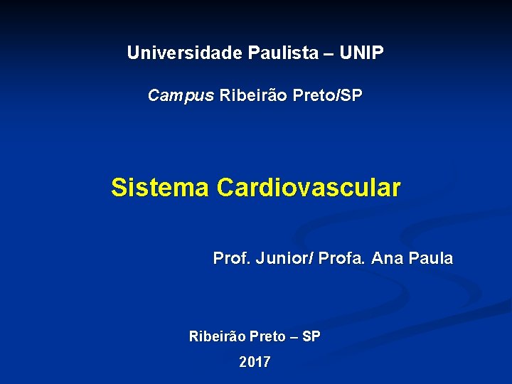 Universidade Paulista – UNIP Campus Ribeirão Preto/SP Sistema Cardiovascular Prof. Junior/ Profa. Ana Paula