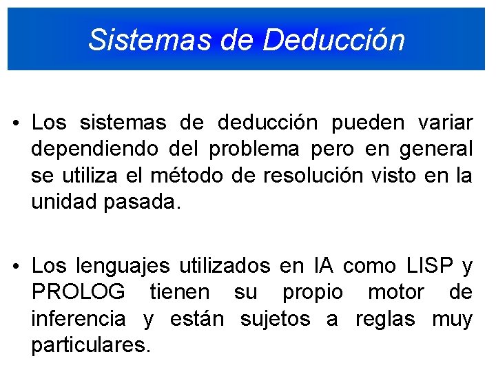 Sistemas de Deducción • Los sistemas de deducción pueden variar dependiendo del problema pero