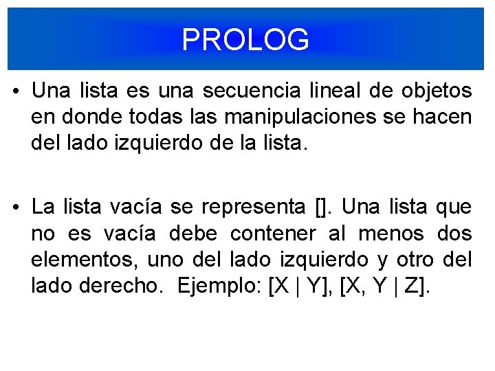 PROLOG • Una lista es una secuencia lineal de objetos en donde todas las