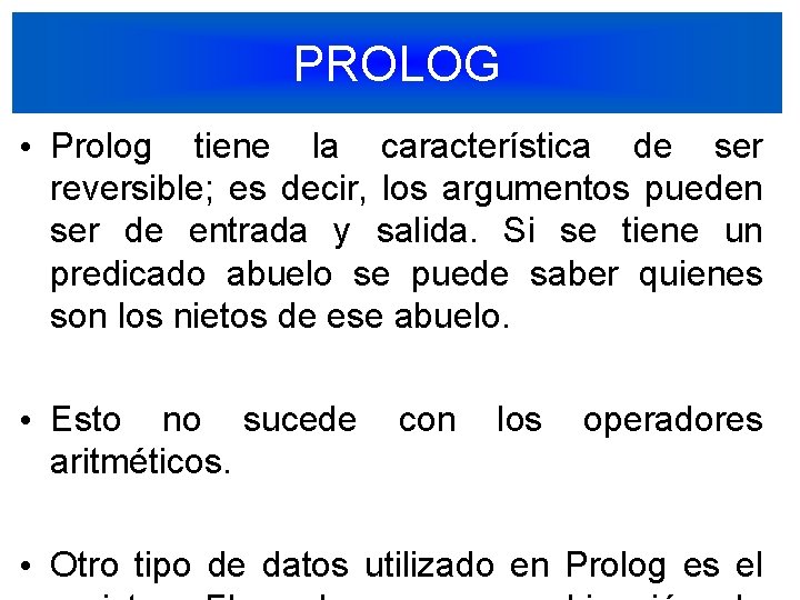 PROLOG • Prolog tiene la característica de ser reversible; es decir, los argumentos pueden