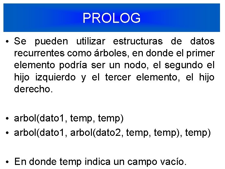 PROLOG • Se pueden utilizar estructuras de datos recurrentes como árboles, en donde el