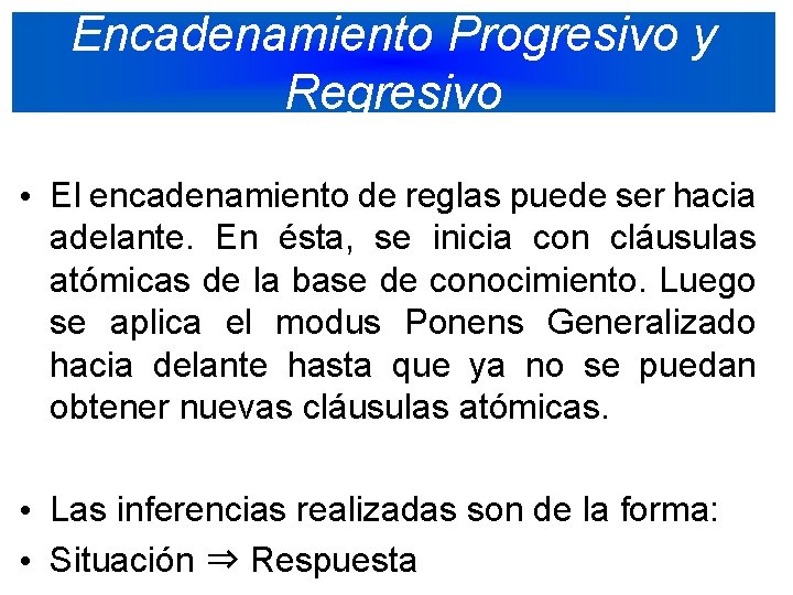 Encadenamiento Progresivo y Regresivo • El encadenamiento de reglas puede ser hacia adelante. En