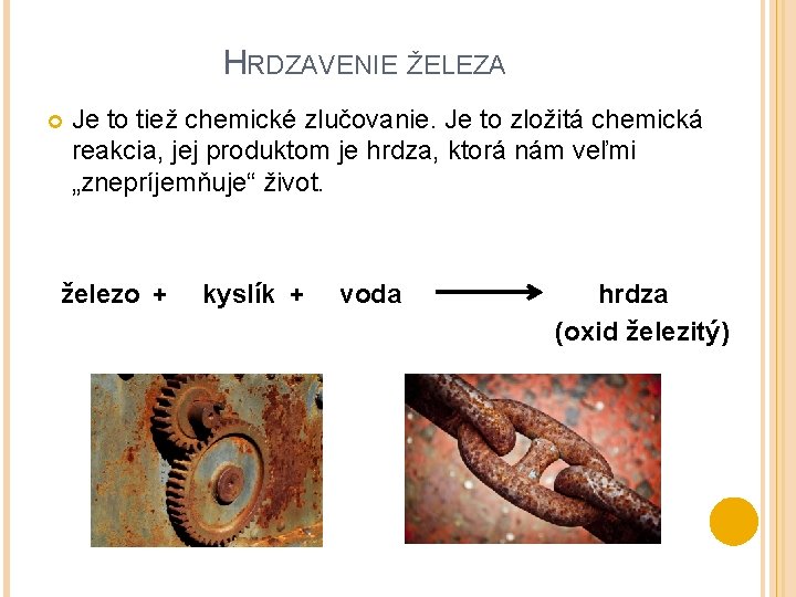 HRDZAVENIE ŽELEZA Je to tiež chemické zlučovanie. Je to zložitá chemická reakcia, jej produktom HRDZAVENIE ŽELEZA Je to tiež chemické zlučovanie. Je to zložitá chemická reakcia, jej produktom