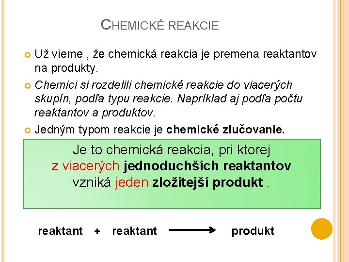 CHEMICKÉ REAKCIE Už vieme , že chemická reakcia je premena reaktantov na produkty. Chemici