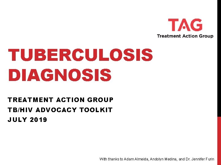 TUBERCULOSIS DIAGNOSIS TREATMENT ACTION GROUP TB/HIV ADVOCACY TOOLKIT JULY 2019 With thanks to Adam