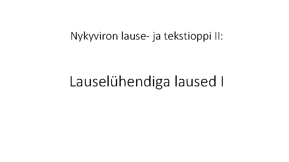 Nykyviron lause- ja tekstioppi II: Lauselühendiga laused I 