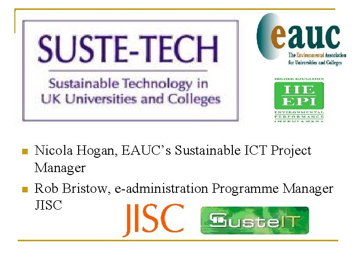 n n Nicola Hogan, EAUC’s Sustainable ICT Project Manager Rob Bristow, e-administration Programme Manager