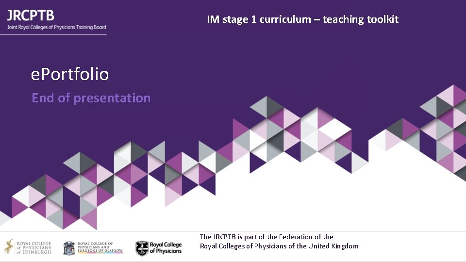 IM stage 1 curriculum – teaching toolkit e. Portfolio End of presentation The JRCPTB