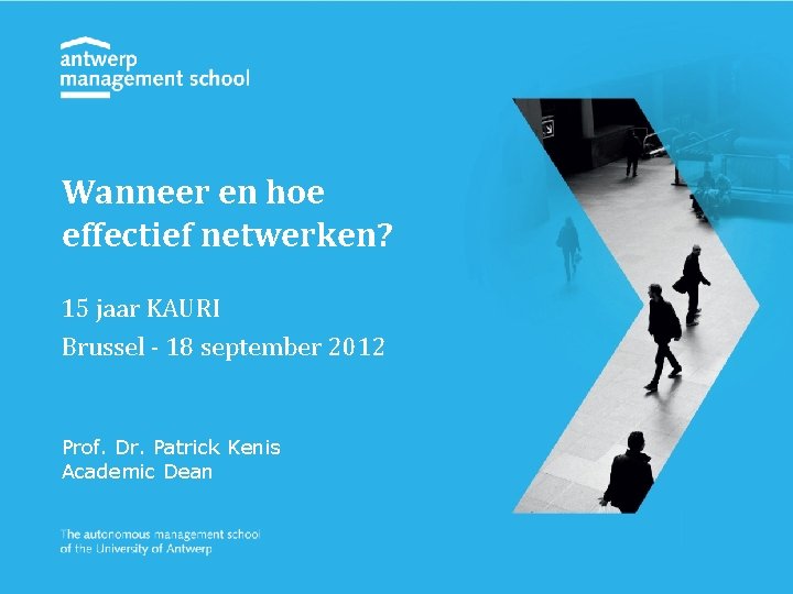Wanneer en hoe effectief netwerken? 15 jaar KAURI Brussel - 18 september 2012 Prof.