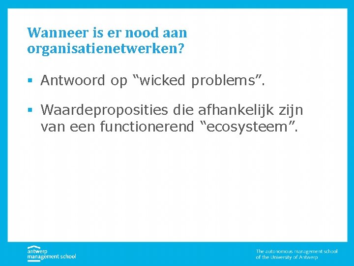 Wanneer is er nood aan organisatienetwerken? § Antwoord op “wicked problems”. § Waardeproposities die