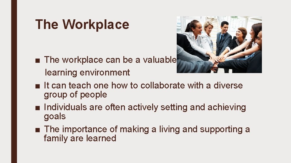 The Workplace ■ The workplace can be a valuable learning environment ■ It can