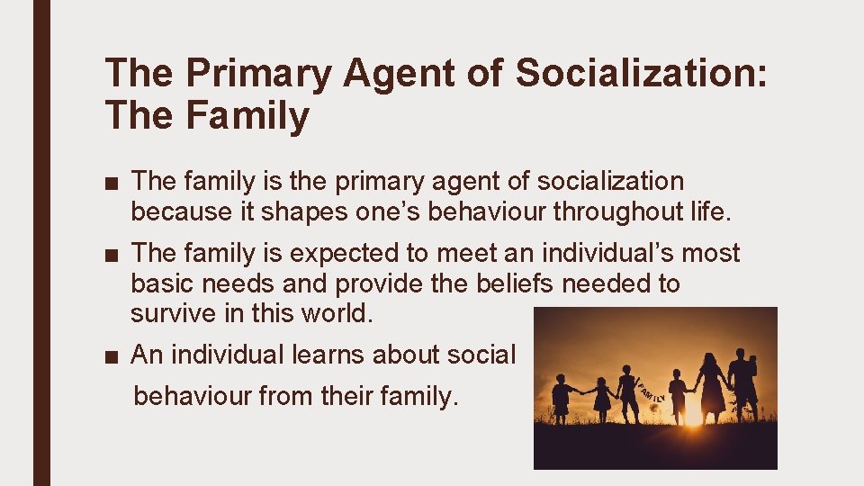 The Primary Agent of Socialization: The Family ■ The family is the primary agent