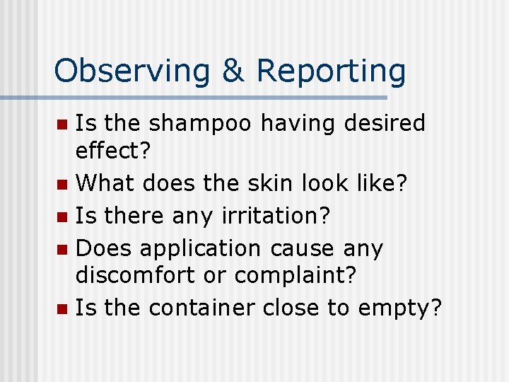 Observing & Reporting Is the shampoo having desired effect? n What does the skin Observing & Reporting Is the shampoo having desired effect? n What does the skin