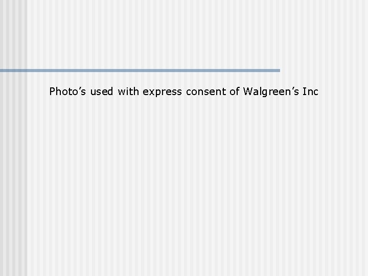 Photo’s used with express consent of Walgreen’s Inc Photo’s used with express consent of Walgreen’s Inc