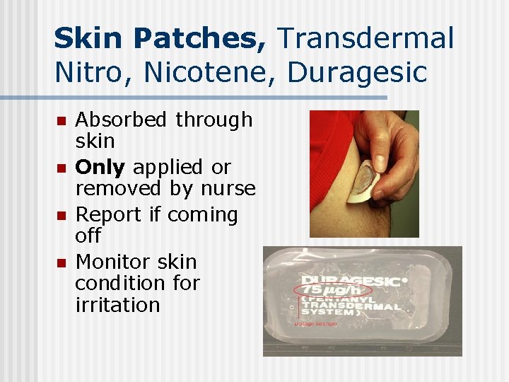 Skin Patches, Transdermal Nitro, Nicotene, Duragesic n n Absorbed through skin Only applied or Skin Patches, Transdermal Nitro, Nicotene, Duragesic n n Absorbed through skin Only applied or