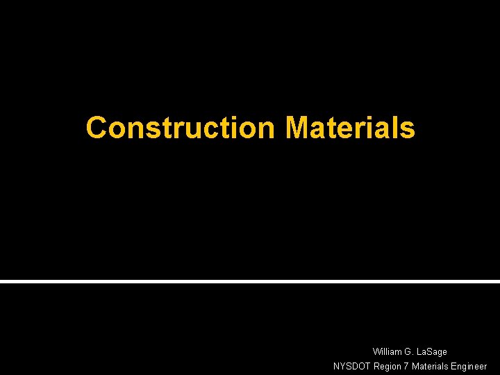 Construction Materials William G. La. Sage NYSDOT Region 7 Materials Engineer 