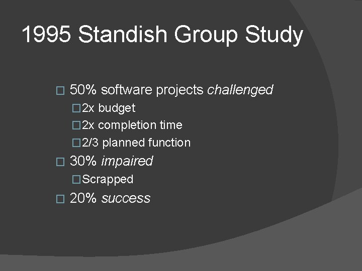 1995 Standish Group Study � 50% software projects challenged � 2 x budget �