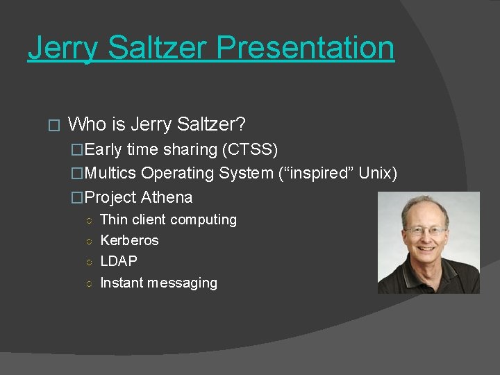 Jerry Saltzer Presentation � Who is Jerry Saltzer? �Early time sharing (CTSS) �Multics Operating