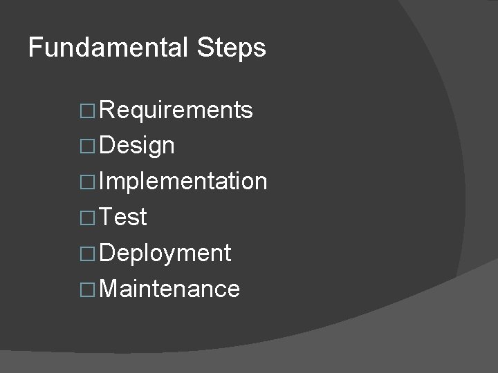 Fundamental Steps � Requirements � Design � Implementation � Test � Deployment � Maintenance