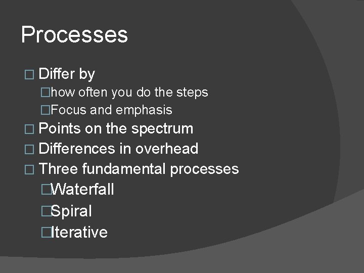 Processes � Differ by �how often you do the steps �Focus and emphasis �