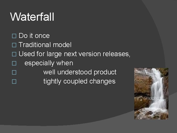 Waterfall Do it once � Traditional model � Used for large next version releases,