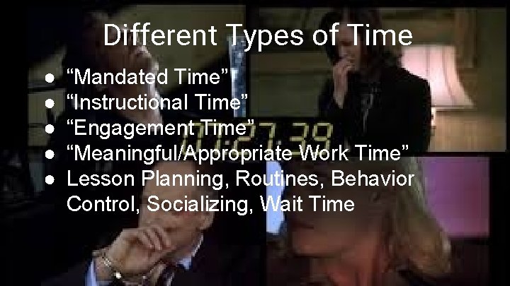Different Types of Time ● ● ● “Mandated Time” “Instructional Time” “Engagement Time” “Meaningful/Appropriate