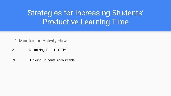 Strategies for Increasing Students’ Productive Learning Time 1. Maintaining Activity Flow 2. 3. Minimizing