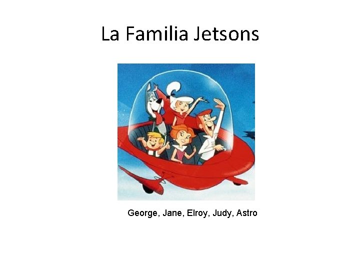 La Familia Jetsons George, Jane, Elroy, Judy, Astro 