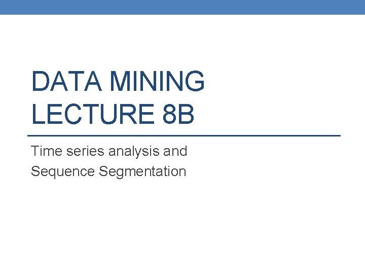 DATA MINING LECTURE 8 B Time series analysis and Sequence Segmentation 