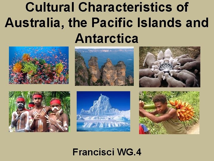 Cultural Characteristics of Australia, the Pacific Islands and Antarctica Francisci WG. 4 
