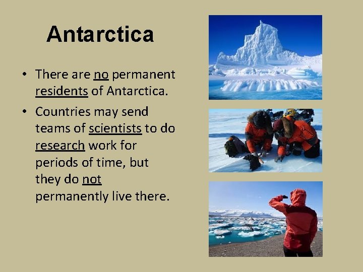Antarctica • There are no permanent residents of Antarctica. • Countries may send teams