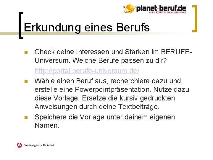 Erkundung eines Berufs Check deine Interessen und Stärken im BERUFEUniversum. Welche Berufe passen zu