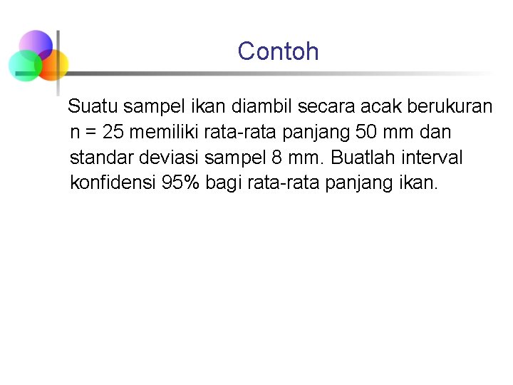 Contoh Suatu sampel ikan diambil secara acak berukuran n = 25 memiliki rata-rata panjang Contoh Suatu sampel ikan diambil secara acak berukuran n = 25 memiliki rata-rata panjang