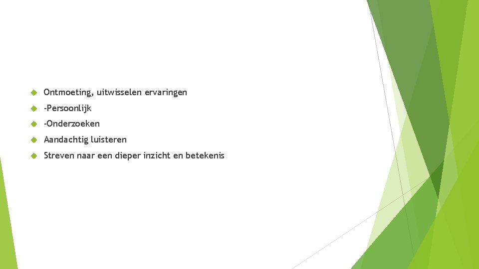 Ontmoeting, uitwisselen ervaringen -Persoonlijk -Onderzoeken Aandachtig luisteren Streven naar een dieper inzicht en Ontmoeting, uitwisselen ervaringen -Persoonlijk -Onderzoeken Aandachtig luisteren Streven naar een dieper inzicht en