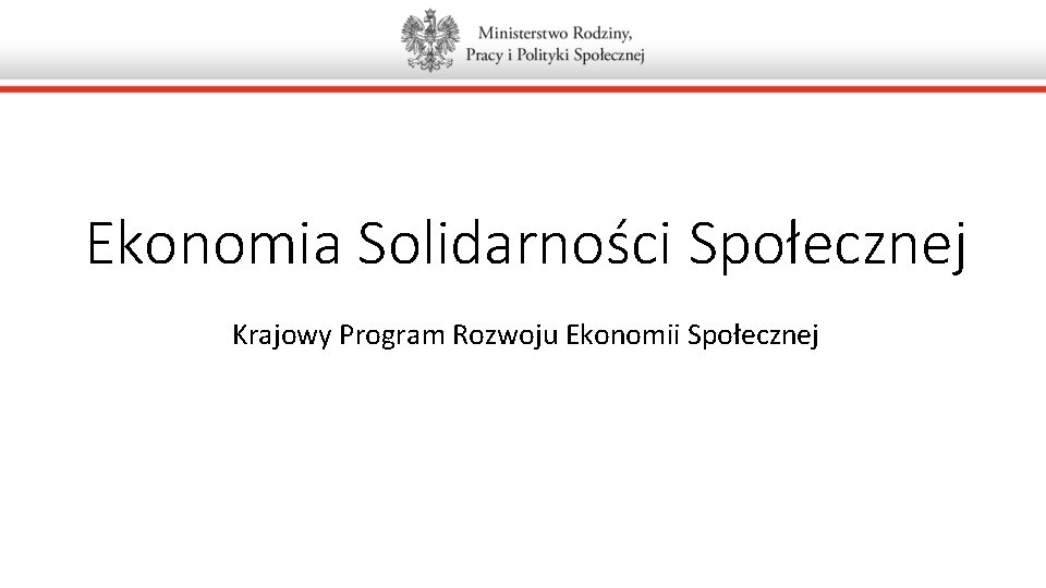 Ekonomia Solidarności Społecznej Krajowy Program Rozwoju Ekonomii Społecznej 