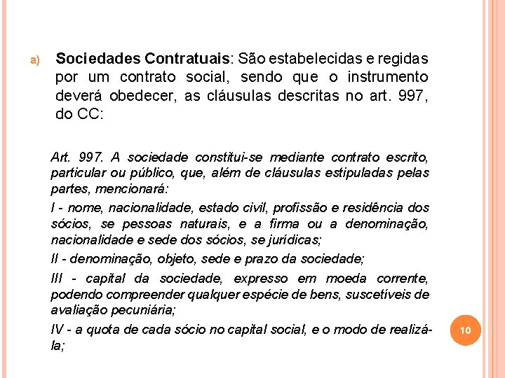 a) Sociedades Contratuais: São estabelecidas e regidas por um contrato social, sendo que o