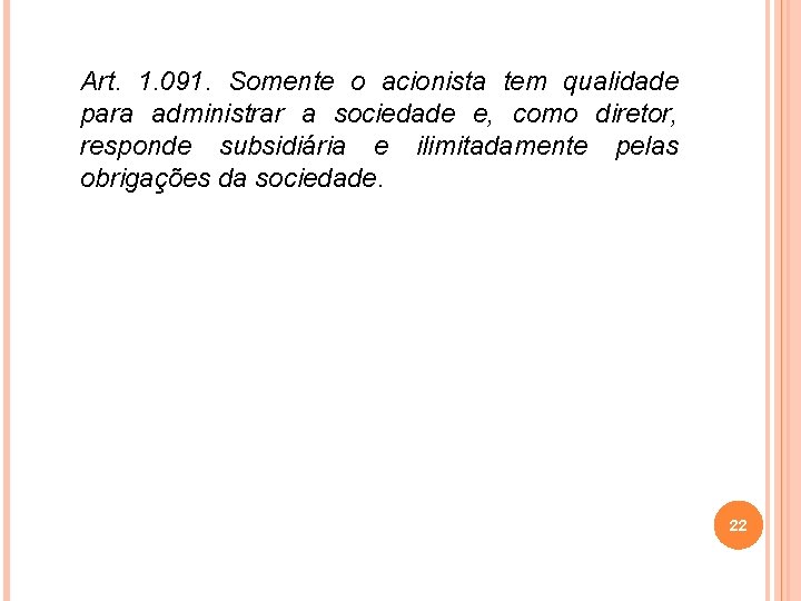 Art. 1. 091. Somente o acionista tem qualidade para administrar a sociedade e, como