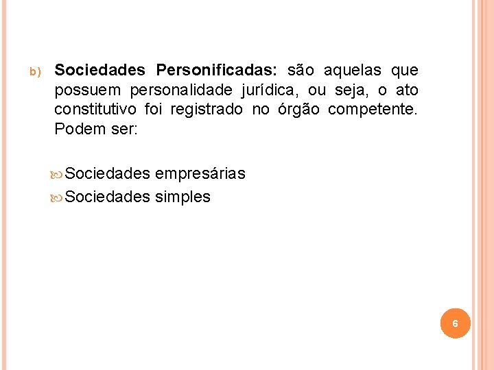 b) Sociedades Personificadas: são aquelas que possuem personalidade jurídica, ou seja, o ato constitutivo