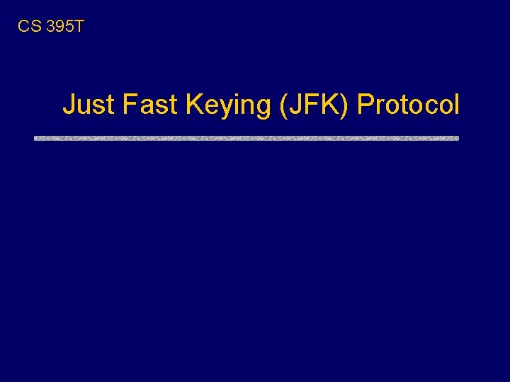 CS 395 T Just Fast Keying (JFK) Protocol 