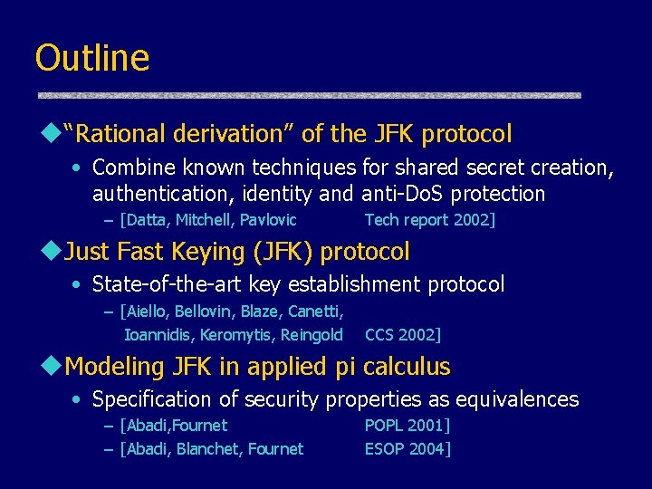 Outline u“Rational derivation” of the JFK protocol • Combine known techniques for shared secret