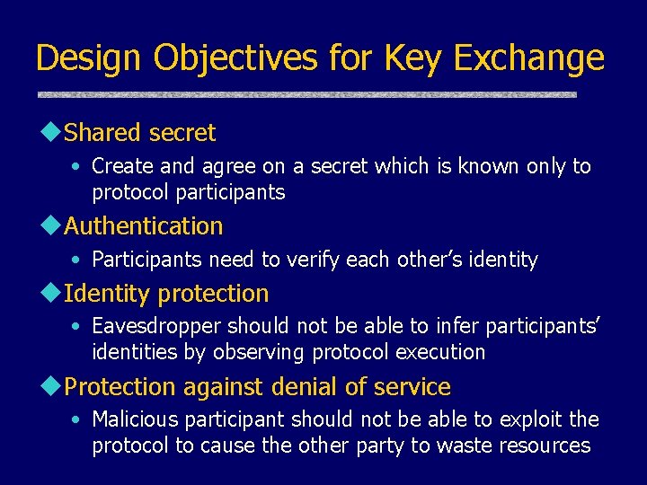 Design Objectives for Key Exchange u. Shared secret • Create and agree on a