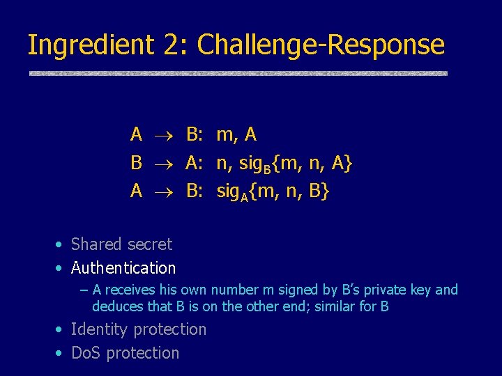 Ingredient 2: Challenge-Response A B: m, A B A: n, sig. B{m, n, A}