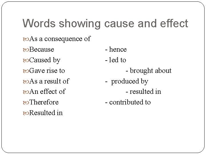 Words showing cause and effect As a consequence of Because Caused by Gave rise