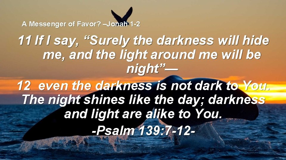 A Messenger of Favor? –Jonah 1 -2 11 If I say, “Surely the darkness