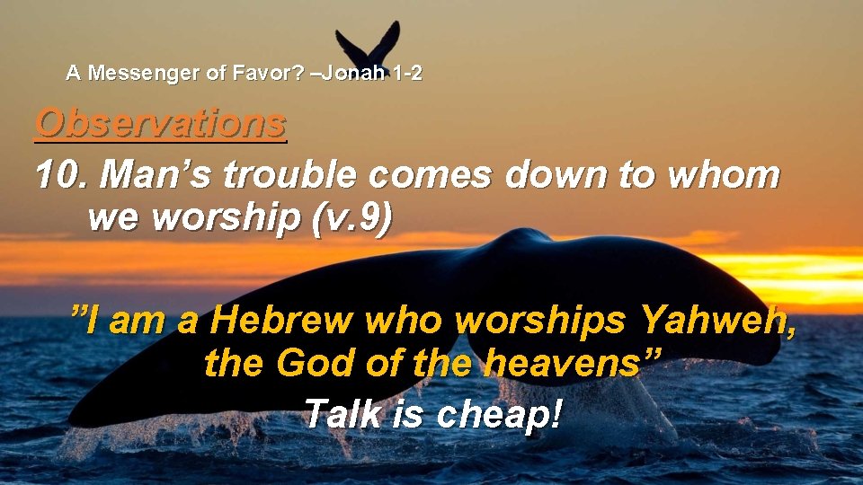 A Messenger of Favor? –Jonah 1 -2 Observations 10. Man’s trouble comes down to